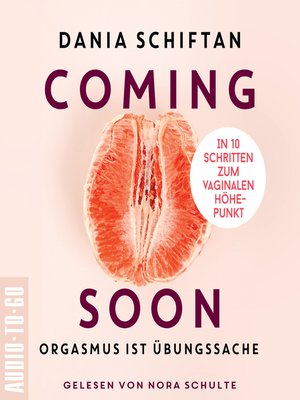 cover image of Coming Soon--Orgasmus ist Übungssache--In 10 Schritten zum vaginalen Höhepunkt